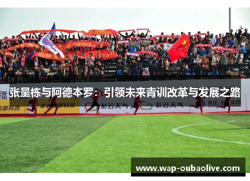 张呈栋与阿德本罗：引领未来青训改革与发展之路
