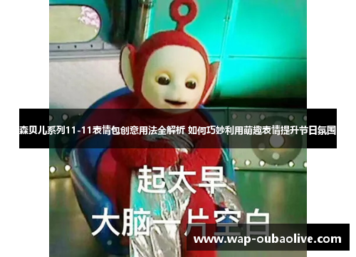 森贝儿系列11-11表情包创意用法全解析 如何巧妙利用萌趣表情提升节日氛围