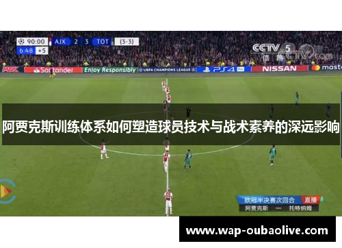 阿贾克斯训练体系如何塑造球员技术与战术素养的深远影响
